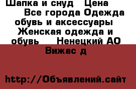 Шапка и снуд › Цена ­ 2 500 - Все города Одежда, обувь и аксессуары » Женская одежда и обувь   . Ненецкий АО,Вижас д.